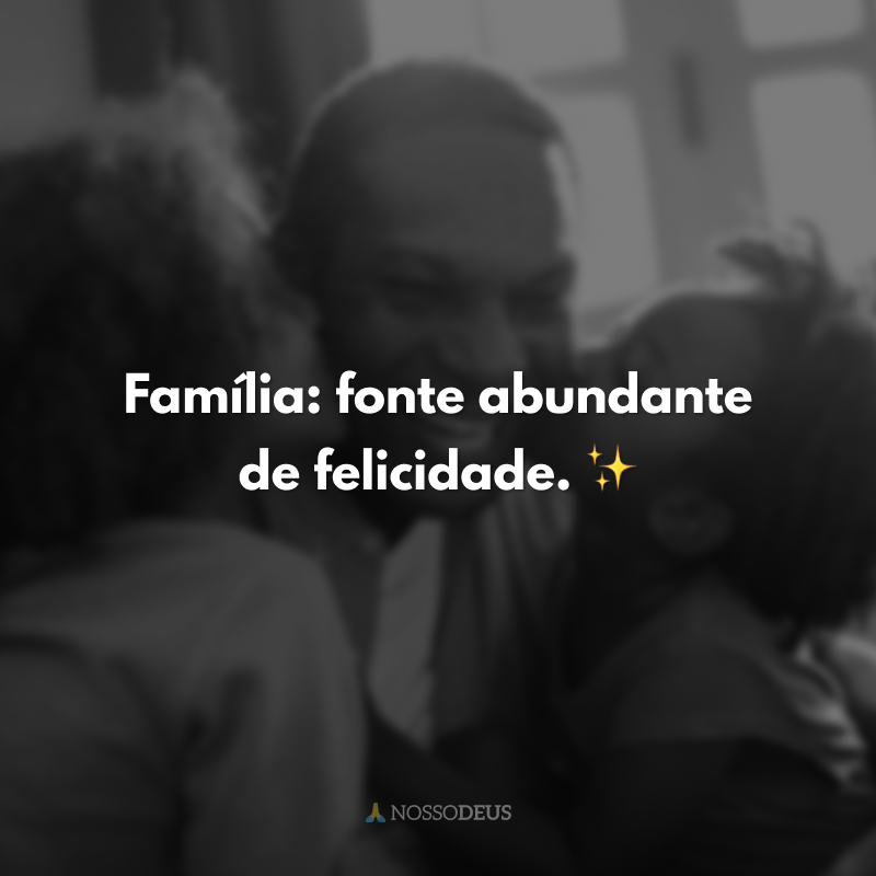 Família: fonte abundante de felicidade. ✨