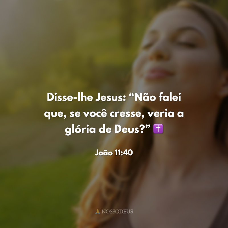 Disse-lhe Jesus: “Não falei que, se você cresse, veria a glória de Deus?” ✝️